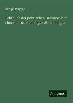 Lehrbuch der politischen Oekonomie In einzelnen selbständigen Abtheilungen - Wagner, Adolph