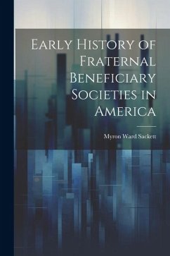 Early History of Fraternal Beneficiary Societies in America - Sackett, Myron Ward