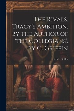 The Rivals. Tracy's Ambition. by the Author of 'the Collegians'. by G. Griffin - Griffin, Gerald