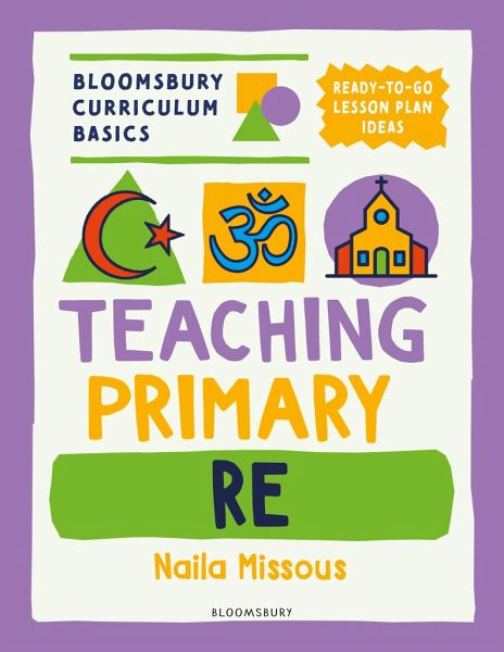 Bloomsbury Curriculum Basics: Teaching Primary RE Bloomsbury Curriculum Basics: Teaching Primary RE