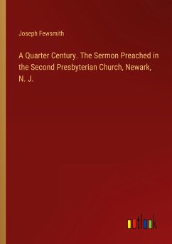 A Quarter Century. The Sermon Preached in the Second Presbyterian Church, Newark, N. J.