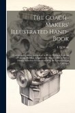 The Coach-makers' Illustrated Hand-book: Containing Complete Instructions in All the Different Branches of Carriage Building, Adapted to the Wants of