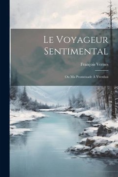 Le Voyageur Sentimental: Ou Ma Promenade À Yverdun - Vernes, François