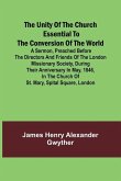 The Unity of the Church Essential to the Conversion of the World; A Sermon, Preached Before the Directors and Friends of the London Missionary Society, During Their Anniversary in May, 1846, in the Church of St. Mary, Spital Square, London