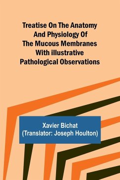 Treatise on the Anatomy and Physiology of the Mucous Membranes With Illustrative Pathological Observations - Bichat, Xavier