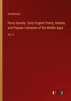 Percy Society. Early English Poetry, Ballads, and Popular Literature of the Middle Ages - Anonymous