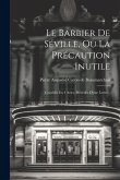 Le Barbier De Séville, Ou La Précaution Inutile: Comédie En 4 Actes, Précédée D'une Lettre...