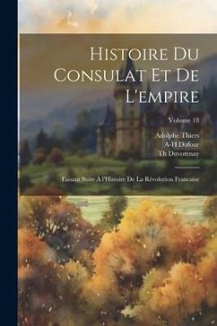 Histoire du consulat et de l'empire: Faisant suite à l'Histoire de la révolution francaise; Volume 18 - Thiers, Adolphe; Duvotenay, Th; Dufour, A-H