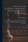 A Treatise On Guaranty Insurance and Compensated Suretyship: Including Therein As Subsidiary Branches the Law of Fidelity, Commercial and Judicial Ins