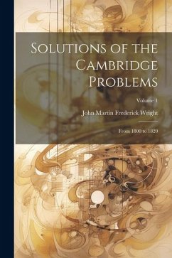 Solutions of the Cambridge Problems: From 1800 to 1820; Volume 1 - Wright, John Martin Frederick