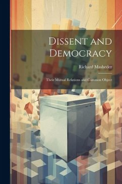 Dissent and Democracy: Their Mutual Relations and Common Object - Masheder, Richard