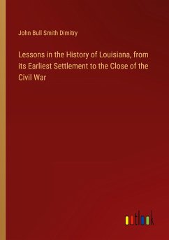 Lessons in the History of Louisiana, from its Earliest Settlement to the Close of the Civil War