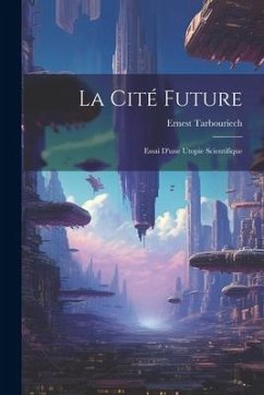 La Cité Future: Essai D'une Utopie Scientifique - Tarbouriech, Ernest