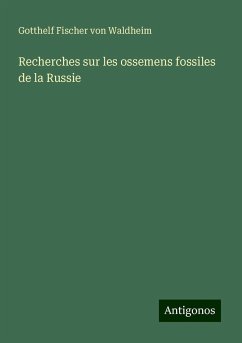 Recherches sur les ossemens fossiles de la Russie - Fischer Von Waldheim, Gotthelf Recherches sur les ossemens fossiles de la Russie - Fischer Von Waldheim, Gotthelf