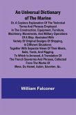 An Universal Dictionary of the Marine; Or, a Copious Explanation of the Technical Terms and Phrases Employed in the Construction, Equipment, Furniture, Machinery, Movements, and Military Operations of a Ship. Illustrated With Variety of Original Designs o