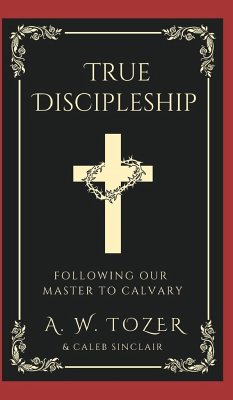 True Discipleship - Tozer, A. W.; Sinclair, Caleb