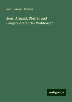 Henri Arnaud, Pfarrer und Kriegsoberster der Waldenser - Klaiber, Karl Hermann