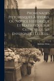 Promenades Pittoresques À Hyères, Ou Notice Historique Et Statistique Sur Cette Ville, Ses Environs Et Les Îles...