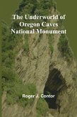 The Underworld of Oregon Caves National Monument The Underworld of Oregon Caves National Monument