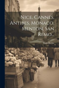 Nice, Cannes, Antibes, Monaco, Menton, San Remo... - Reclus, Élisée Nice, Cannes, Antibes, Monaco, Menton, San Remo... - Reclus, Élisée