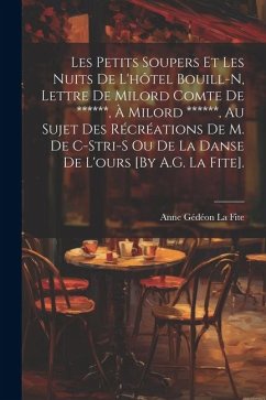 Les Petits Soupers Et Les Nuits De L'hôtel Bouill-N, Lettre De Milord Comte De ******, À Milord ******, Au Sujet Des Récréations De M. De C-Stri-S Ou - La Fite, Anne Gédéon