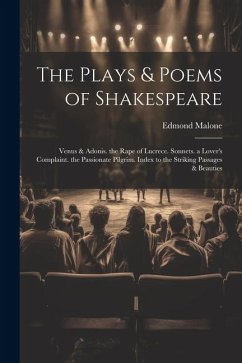 The Plays & Poems of Shakespeare: Venus & Adonis. the Rape of Lucrece. Sonnets. a Lover's Complaint. the Passionate Pilgrim. Index to the Striking Pas - Malone, Edmond