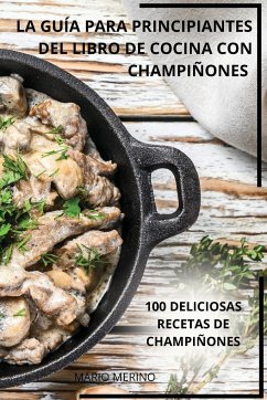 LA GUÍA PARA PRINCIPIANTES DEL LIBRO DE COCINA CON CHAMPIÑONES - Mario Merino