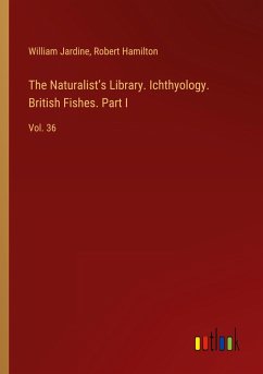 The Naturalist¿s Library. Ichthyology. British Fishes. Part I