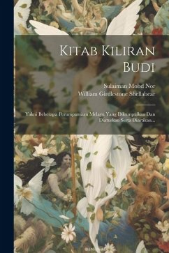 Kitab Kiliran Budi: Yakni Beberapa Perumpamaan Melayu Yang Dikumpulkan Dan Diaturkan Serta Diartikan... - Shellabear, William Girdlestone