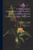 A Manual of Orchidaceous Plants Cultivated Under Glass in Great Britain: Cattleya and Laelia