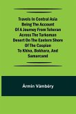 Travels in Central Asia Being the Account of a Journey from Teheran Across the Turkoman Desert on the Eastern Shore of the Caspian to Khiva, Bokhara, and Samarcand