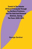 Travels in the Interior of Brazil Principally through the northern provinces, and the gold and diamond districts, during the years 1836-1841