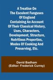A treatise on the esculent funguses of England containing an account of their classical history, uses, characters, development, structure, nutritious properties, modes of cooking and preserving, etc.