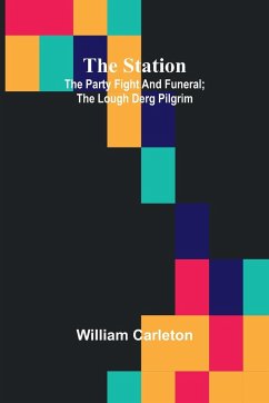 The Station; The Party Fight And Funeral; The Lough Derg Pilgrim - Carleton, William