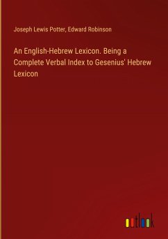 An English-Hebrew Lexicon. Being a Complete Verbal Index to Gesenius' Hebrew Lexicon