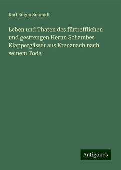 Leben und Thaten des fürtrefflichen und gestrengen Hernn Schambes Klappergässer aus Kreuznach nach seinem Tode - Schmidt, Karl Eugen