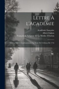 Lettre à l'Académie: Édition publiée conformément au texte de l'édition de 1716 - Française, Académie; Cahen, Albert