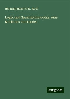 Logik und Sprachphilosophie, eine Kritik des Verstandes - Wolff, Hermann Heinrich R .