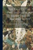 The Tale Of The Two Brothers, A Fairy Tale Of Ancient Egypt: Being The D'orbiney Papyrus In Hieratic Characters In The British Museum