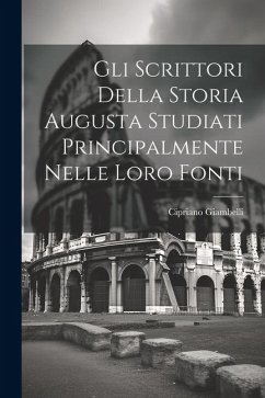 Gli Scrittori Della Storia Augusta Studiati Principalmente Nelle Loro Fonti - Giambelli, Cipriano