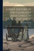 A Brief History of the Church of Jesus Christ of Latter-Day Saints: From the Birth of the Prophet Joseph Smith to the Present Time