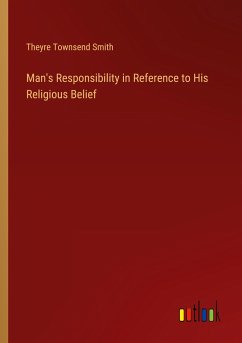 Man's Responsibility in Reference to His Religious Belief - Smith, Theyre Townsend