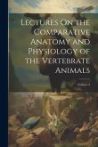 Lectures On the Comparative Anatomy and Physiology of the Vertebrate Animals; Volume 2