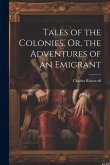 Tales of the Colonies, Or, the Adventures of an Emigrant