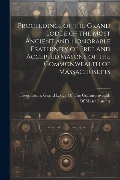 Proceedings of the Grand Lodge of the Most Ancient and Honorable Fraternity of Free and Accepted Masons of the Commonwealth of Massachusetts