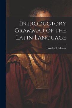 Introductory Grammar of the Latin Language - Schmitz, Leonhard