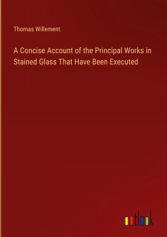 A Concise Account of the Principal Works in Stained Glass That Have Been Executed