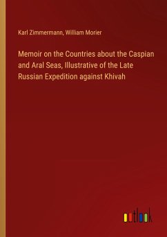 Memoir on the Countries about the Caspian and Aral Seas, Illustrative of the Late Russian Expedition against Khivah