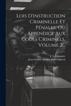 Cover Lois D'instruction Criminelle Et Pénales, Ou Appendice Aux Codes Criminels, Volume 2...