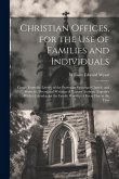 Christian Offices, for the Use of Families and Individuals: Comp. From the Liturgy of the Protestant Episcopal Church, and From the Devotional Writing